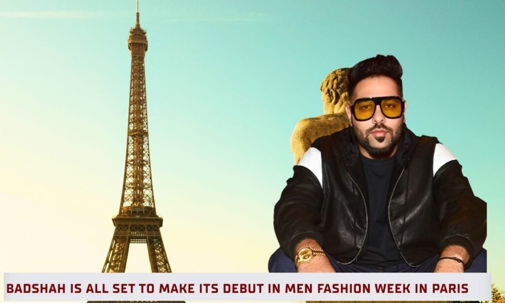 Badshah Is All Set to Make Its Debut In Men Fashion Week In Paris